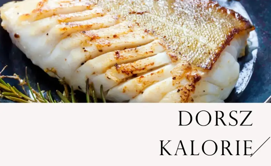 Ile kalorii ma dorsz? Poznaj dokładne wartości odżywcze tej ryby